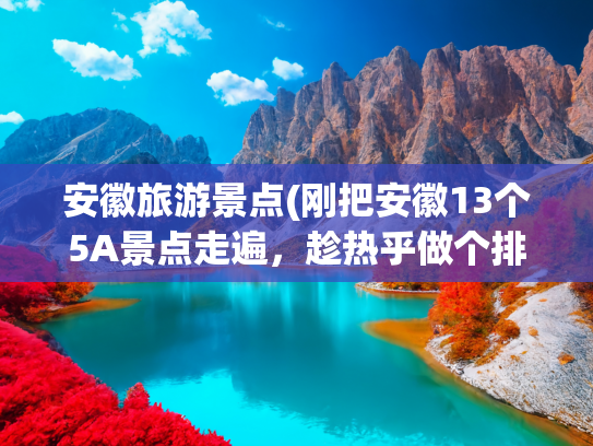 安徽旅游景点(刚把安徽13个5A景点走遍，趁热乎做个排行吧)