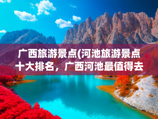 广西旅游景点(河池旅游景点十大排名，广西河池最值得去的10个地方，你去过几个)