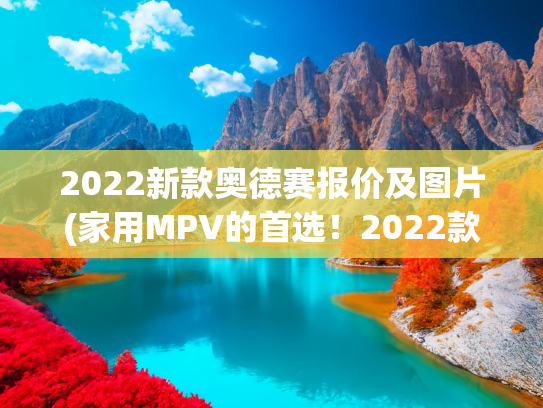 2022新款奥德赛报价及图片(家用MPV的首选！2022款本田奥德赛油电混动评测)