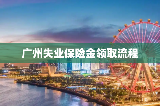 广州失业保险金领取流程