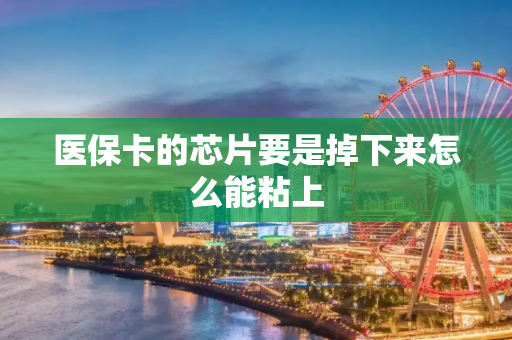 医保卡的芯片要是掉下来怎么能粘上