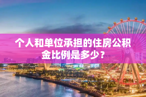 个人和单位承担的住房公积金比例是多少？