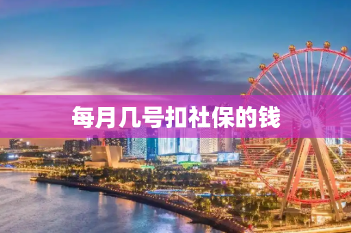 每月几号扣社保的钱