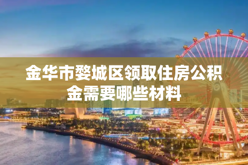 金华市婺城区领取住房公积金需要哪些材料