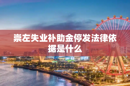崇左失业补助金停发法律依据是什么