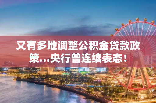 又有多地调整公积金贷款政策…央行曾连续表态！
