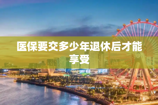 医保要交多少年退休后才能享受