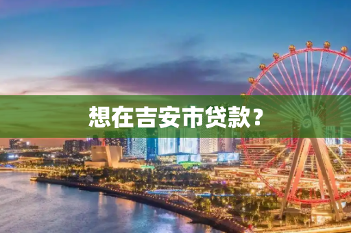 想在吉安市贷款？