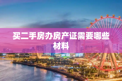 买二手房办房产证需要哪些材料