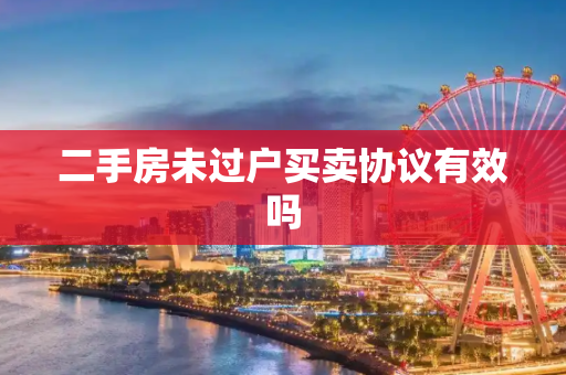 二手房未过户买卖协议有效吗