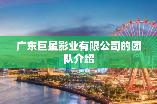 广东巨星影业有限公司的团队介绍