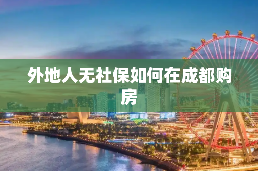外地人无社保如何在成都购房