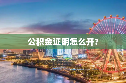 公积金证明怎么开?