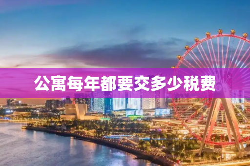公寓每年都要交多少税费