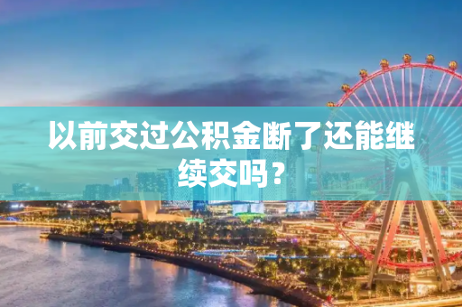 以前交过公积金断了还能继续交吗？