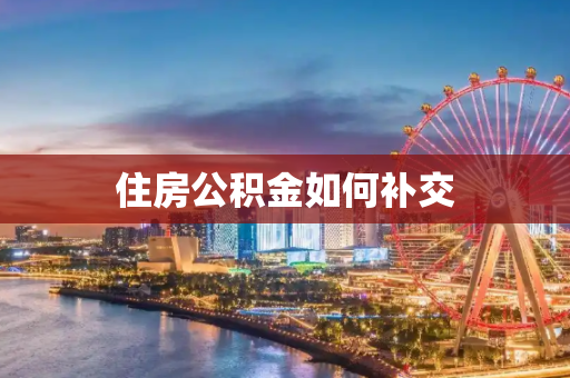 住房公积金如何补交