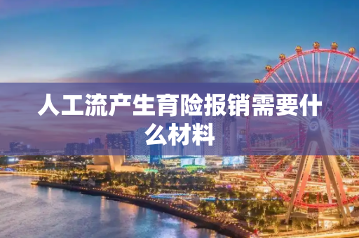 人工流产生育险报销需要什么材料