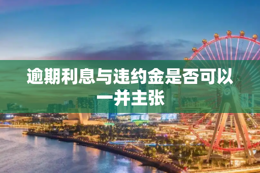 逾期利息与违约金是否可以一并主张
