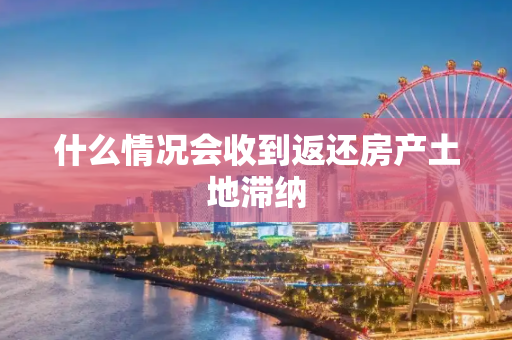 什么情况会收到返还房产土地滞纳
