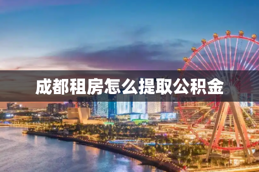 成都租房怎么提取公积金