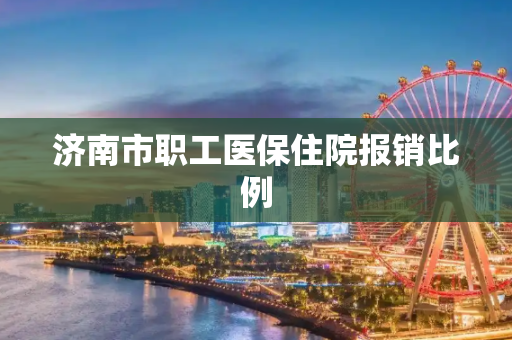 济南市职工医保住院报销比例