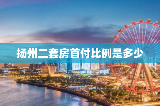 扬州二套房首付比例是多少