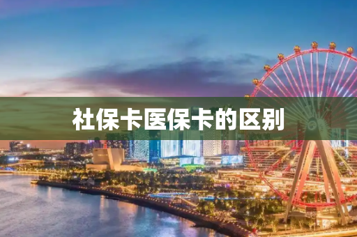 社保卡医保卡的区别