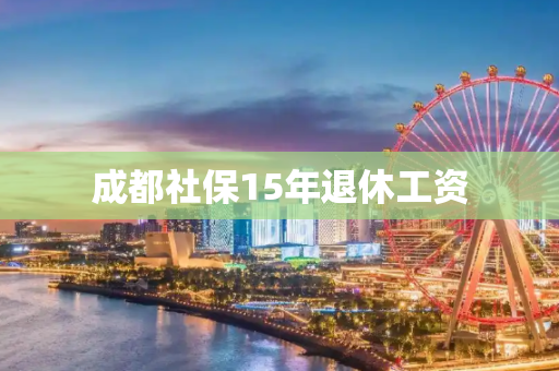 成都社保15年退休工资