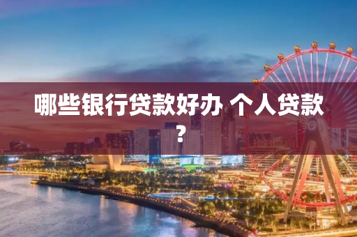 哪些银行贷款好办 个人贷款？