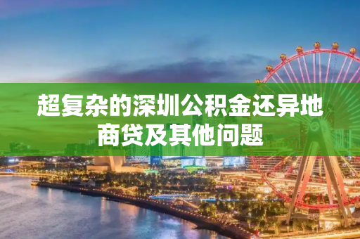 超复杂的深圳公积金还异地商贷及其他问题