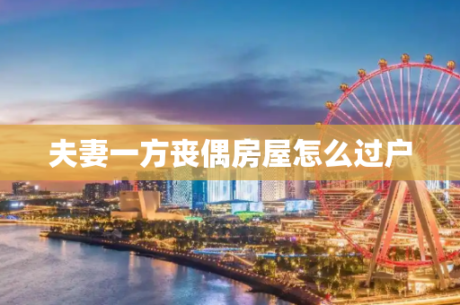 夫妻一方丧偶房屋怎么过户