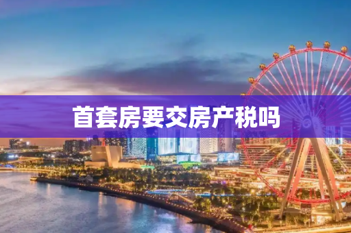 首套房要交房产税吗