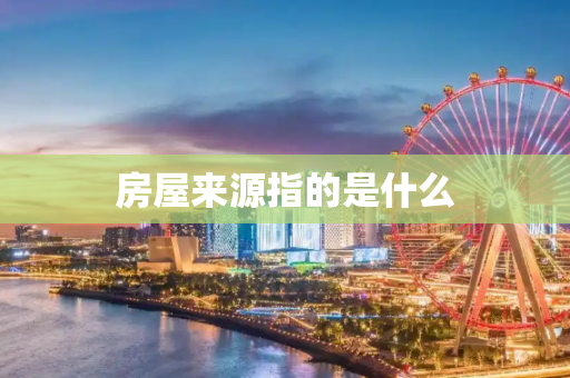 房屋来源指的是什么