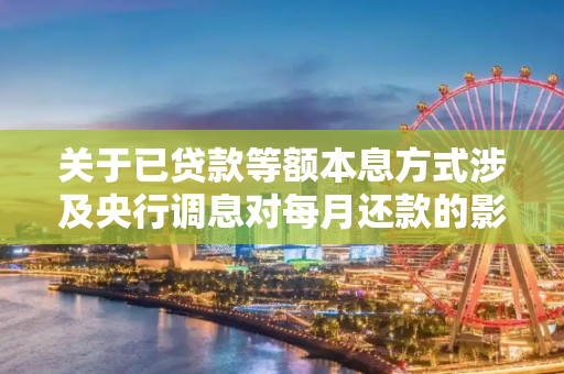 关于已贷款等额本息方式涉及央行调息对每月还款的影响