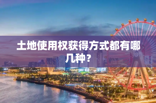 土地使用权获得方式都有哪几种？