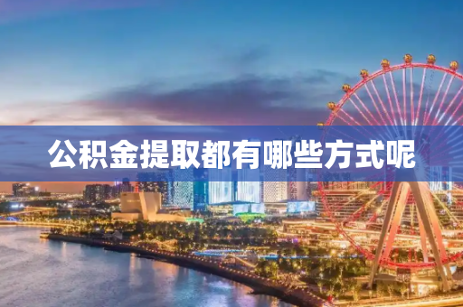 公积金提取都有哪些方式呢