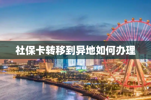 社保卡转移到异地如何办理