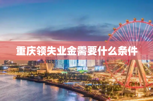 重庆领失业金需要什么条件