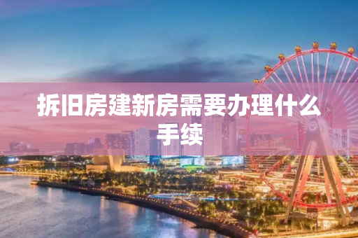 拆旧房建新房需要办理什么手续