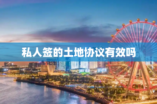 私人签的土地协议有效吗