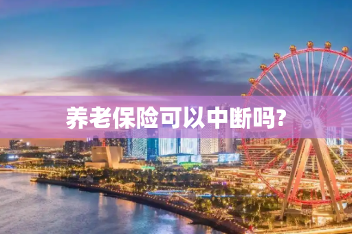 养老保险可以中断吗?