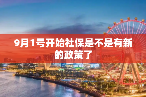 9月1号开始社保是不是有新的政策了