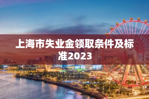 上海市失业金领取条件及标准2023