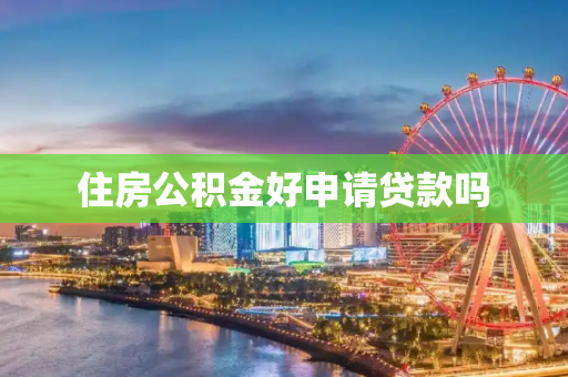 住房公积金好申请贷款吗