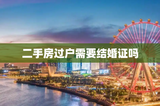 二手房过户需要结婚证吗