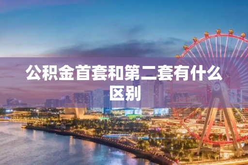 公积金首套和第二套有什么区别