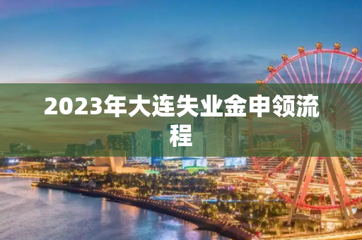 2023年大连失业金申领流程