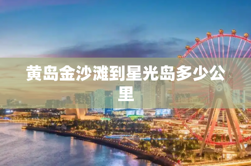 黄岛金沙滩到星光岛多少公里