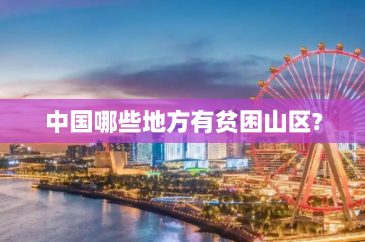中国哪些地方有贫困山区?