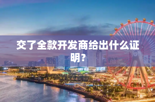 交了全款开发商给出什么证明？